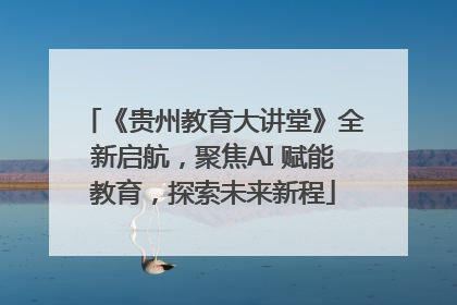 《贵州教育大讲堂》全新启航，聚焦AI 赋能教育，探索未来新程