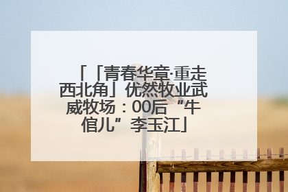 「青春华章·重走西北角」优然牧业武威牧场：00后“牛倌儿”李玉江