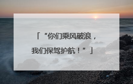 “你们乘风破浪，我们保驾护航！”