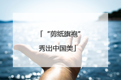 “剪纸旗袍” 秀出中国美