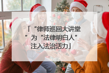 “律师巡回大讲堂”为“法律明白人”注入法治活力