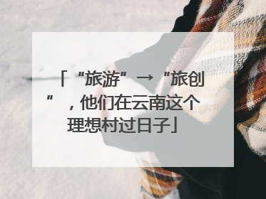 “旅游”→“旅创”，他们在云南这个理想村过日子