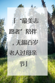 “最美志愿者”陪伴，无锡百岁老人过母亲节