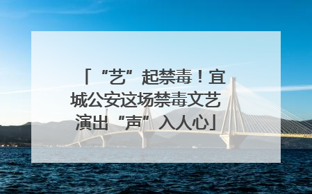 “艺”起禁毒！宜城公安这场禁毒文艺演出“声”入人心