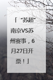 “苏超”南京VS苏州赛事，6月27日开票！