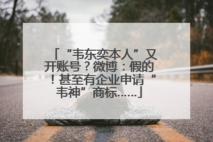 “韦东奕本人”又开账号?微博:假的!甚至有企业申请“韦神”商标……