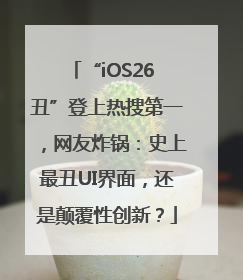 “iOS26 丑”登上热搜第一，网友炸锅：史上最丑UI界面，还是颠覆性创新？
