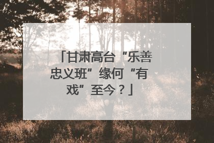 甘肃高台“乐善忠义班”缘何“有戏”至今？