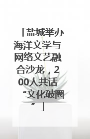 盐城举办海洋文学与网络文艺融合沙龙，200人共话“文化破圈”