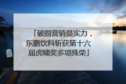 破圈营销显实力，东鹏饮料斩获第十六届虎啸奖多项殊荣