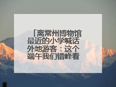 离常州博物馆最近的小学喊话外地游客：这个端午我们错峰看展，这份参观任务单赶快收藏
