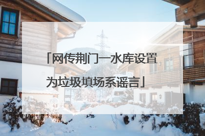 网传荆门一水库设置为垃圾填场系谣言