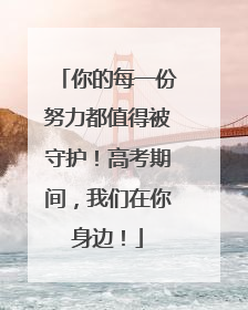 你的每一份努力都值得被守护！高考期间，我们在你身边！