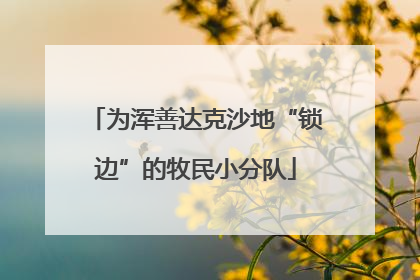 为浑善达克沙地“锁边”的牧民小分队