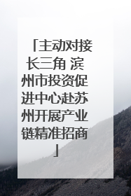 主动对接长三角 滨州市投资促进中心赴苏州开展产业链精准招商