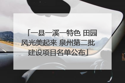 一县一溪一特色 田园风光美起来 泉州第二批建设项目名单公布