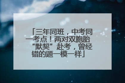 三年同班，中考同一考点！两对双胞胎“默契”赴考，曾经错的题一模一样
