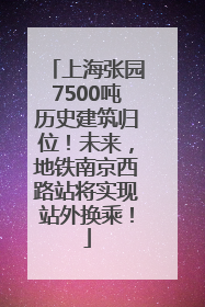 上海张园7500吨历史建筑归位！未来，地铁南京西路站将实现站外换乘！