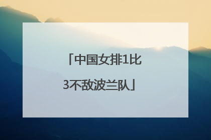中国女排1比3不敌波兰队