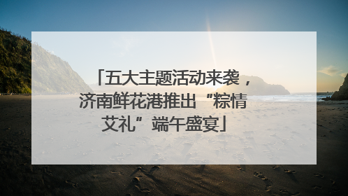 五大主题活动来袭，济南鲜花港推出“粽情艾礼”端午盛宴