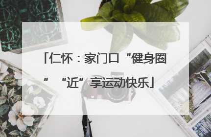 仁怀：家门口“健身圈”“近”享运动快乐