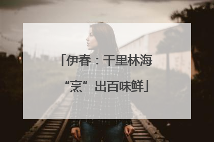 伊春：千里林海“烹”出百味鲜