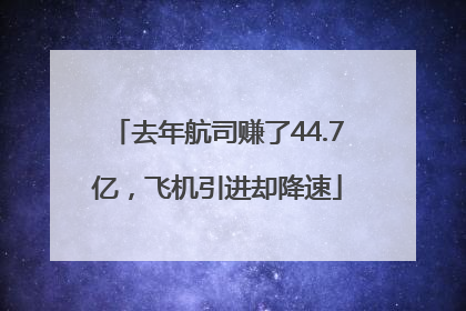 去年航司赚了44.7亿，飞机引进却降速
