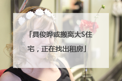 具俊晔或搬离大S住宅，正在找出租房