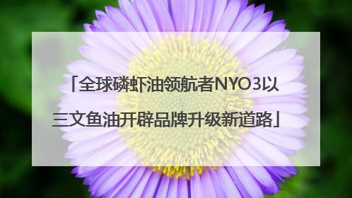全球磷虾油领航者NYO3以三文鱼油开辟品牌升级新道路
