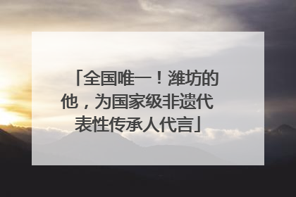 全国唯一！潍坊的他，为国家级非遗代表性传承人代言