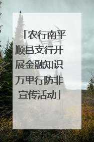 农行南平顺昌支行开展金融知识万里行防非宣传活动