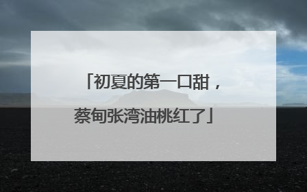 初夏的第一口甜，蔡甸张湾油桃红了