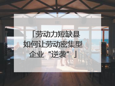 劳动力短缺县 如何让劳动密集型企业“逆袭”