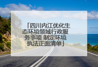 四川内江优化生态环境领域行政服务事项 制定环境执法正面清单