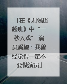 在《无限超越班》中“一秒入戏” 演员奚望：我曾经觉得一定不要做演员