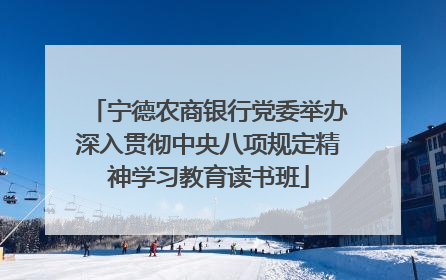 宁德农商银行党委举办深入贯彻中央八项规定精神学习教育读书班