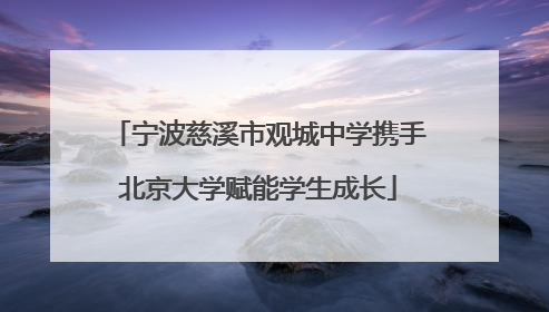 宁波慈溪市观城中学携手北京大学赋能学生成长