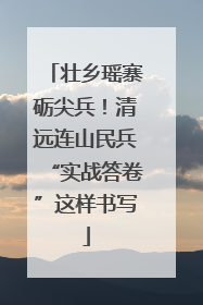 壮乡瑶寨砺尖兵！清远连山民兵“实战答卷”这样书写