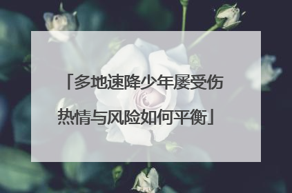 多地速降少年屡受伤热情与风险如何平衡