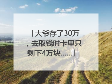 大爷存了30万，去取钱时卡里只剩下4万块……