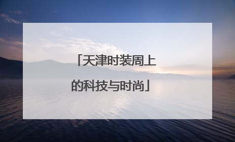 天津时装周上的科技与时尚