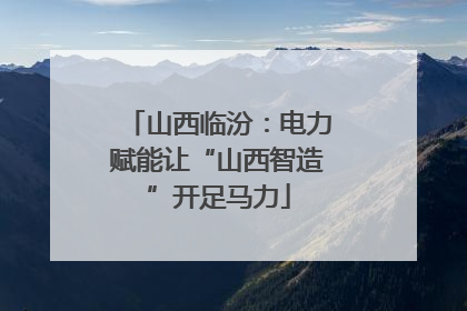 山西临汾：电力赋能让“山西智造”开足马力