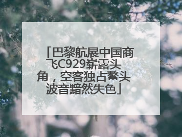 巴黎航展中国商飞C929崭露头角，空客独占鳌头波音黯然失色