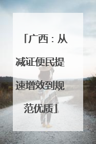 广西：从减证便民提速增效到规范优质