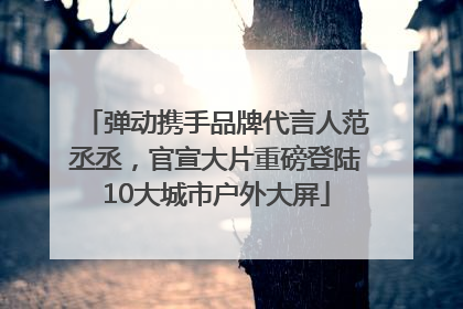 弹动携手品牌代言人范丞丞，官宣大片重磅登陆10大城市户外大屏