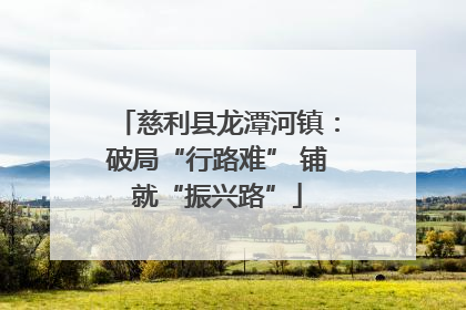 慈利县龙潭河镇：破局“行路难” 铺就“振兴路”