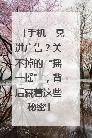 手机一晃进广告？关不掉的“摇一摇”，背后藏着这些秘密