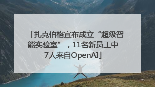 扎克伯格宣布成立“超级智能实验室”，11名新员工中7人来自OpenAI
