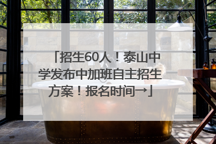 招生60人！泰山中学发布中加班自主招生方案！报名时间→