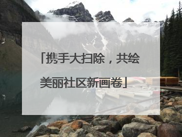 携手大扫除，共绘美丽社区新画卷